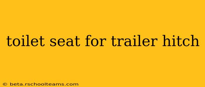 toilet seat for trailer hitch