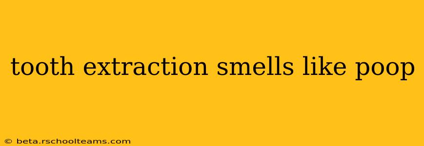 tooth extraction smells like poop