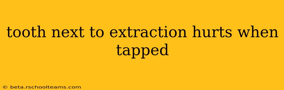 tooth next to extraction hurts when tapped