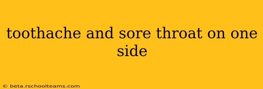 toothache and sore throat on one side