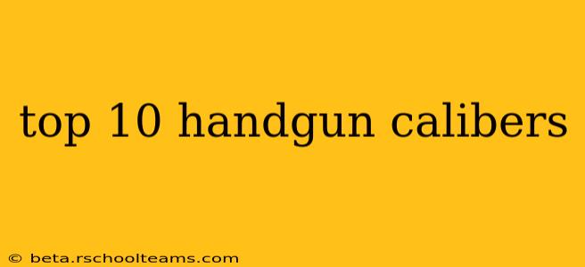 top 10 handgun calibers