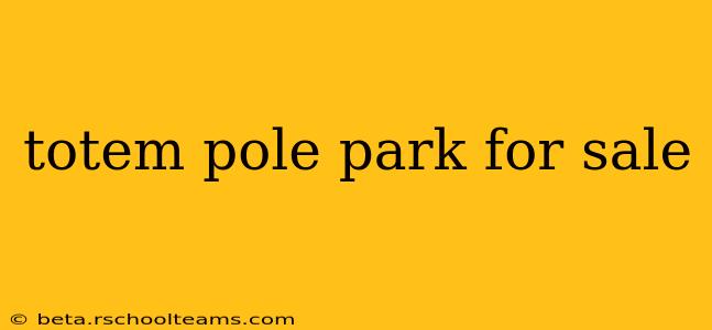 totem pole park for sale