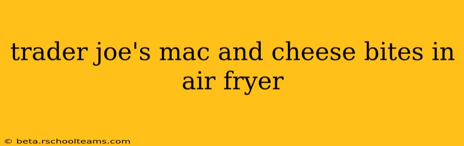 trader joe's mac and cheese bites in air fryer