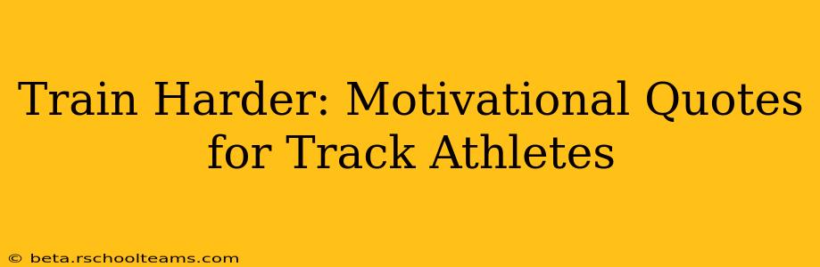 Train Harder: Motivational Quotes for Track Athletes