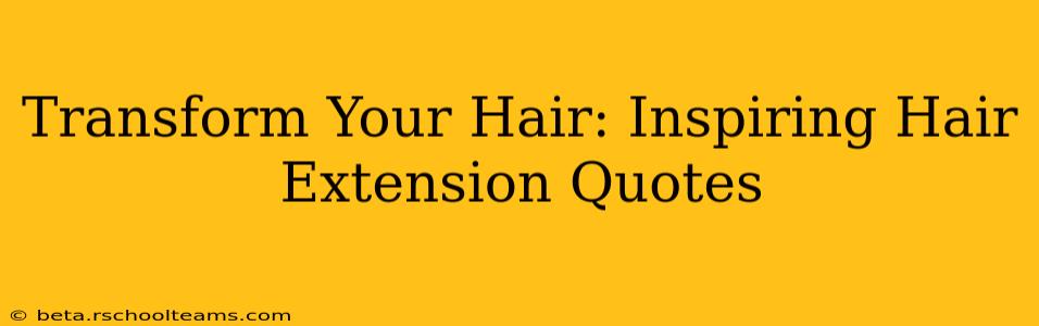 Transform Your Hair: Inspiring Hair Extension Quotes