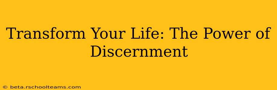 Transform Your Life: The Power of Discernment
