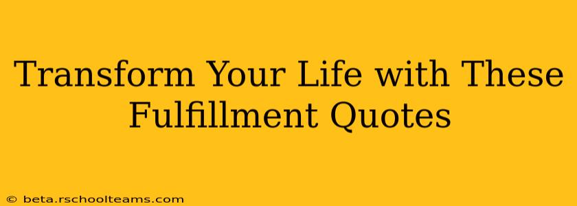 Transform Your Life with These Fulfillment Quotes