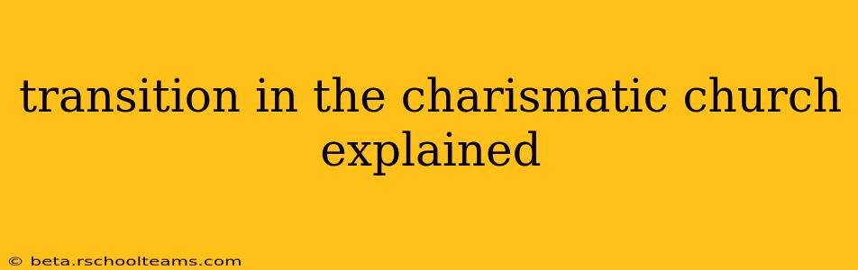 transition in the charismatic church explained