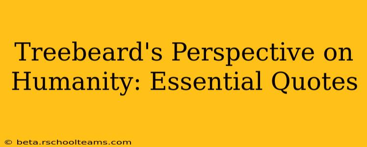 Treebeard's Perspective on Humanity: Essential Quotes