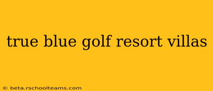 true blue golf resort villas