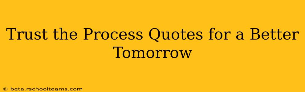 Trust the Process Quotes for a Better Tomorrow