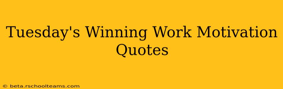 Tuesday's Winning Work Motivation Quotes