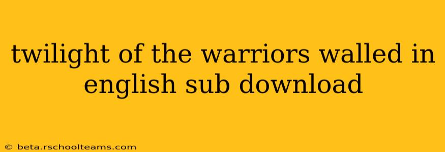 twilight of the warriors walled in english sub download