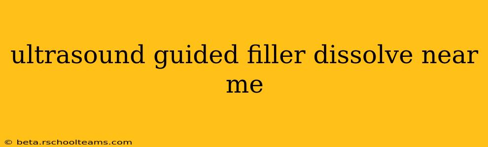 ultrasound guided filler dissolve near me