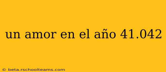un amor en el año 41.042