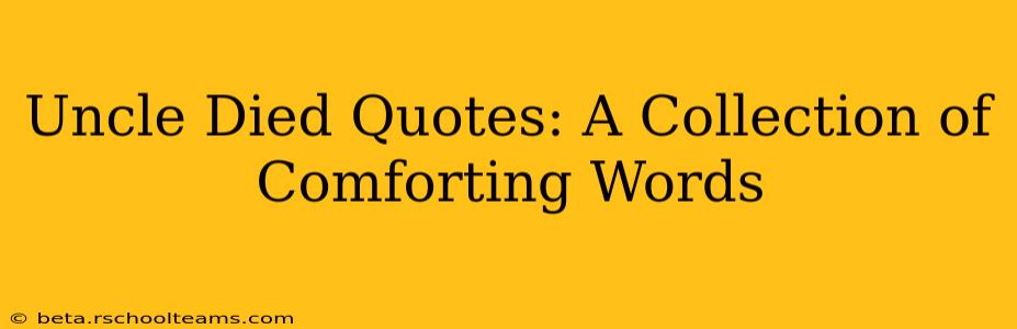 Uncle Died Quotes: A Collection of Comforting Words