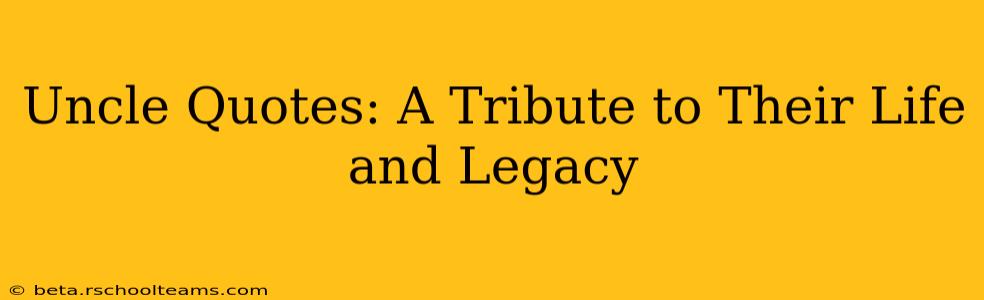 Uncle Quotes: A Tribute to Their Life and Legacy