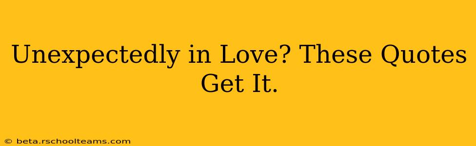 Unexpectedly in Love? These Quotes Get It.