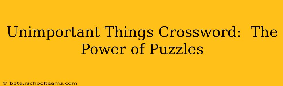 Unimportant Things Crossword:  The Power of Puzzles