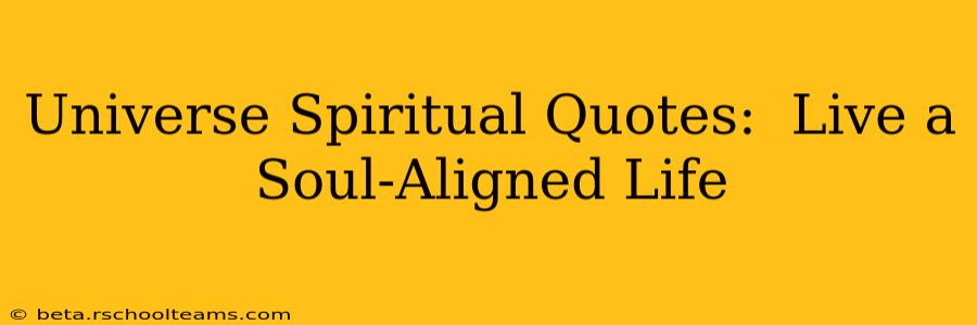 Universe Spiritual Quotes:  Live a Soul-Aligned Life