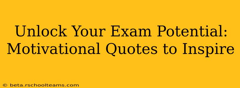 Unlock Your Exam Potential: Motivational Quotes to Inspire