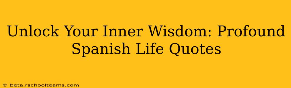Unlock Your Inner Wisdom: Profound Spanish Life Quotes