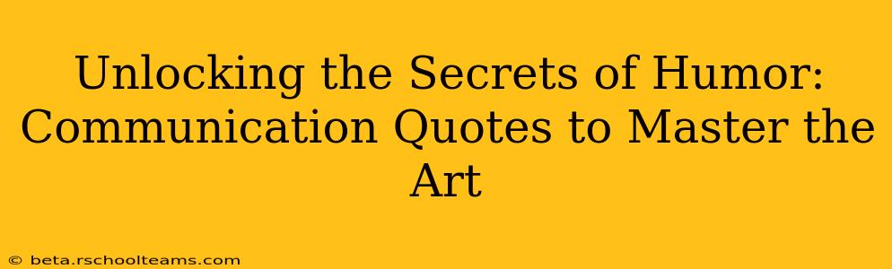 Unlocking the Secrets of Humor:  Communication Quotes to Master the Art