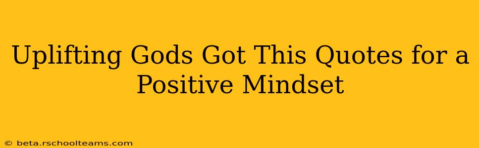 Uplifting Gods Got This Quotes for a Positive Mindset