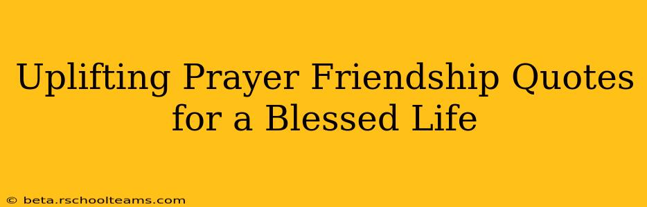 Uplifting Prayer Friendship Quotes for a Blessed Life
