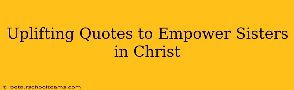 Uplifting Quotes to Empower Sisters in Christ