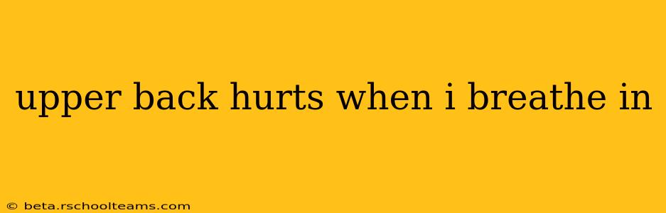upper back hurts when i breathe in
