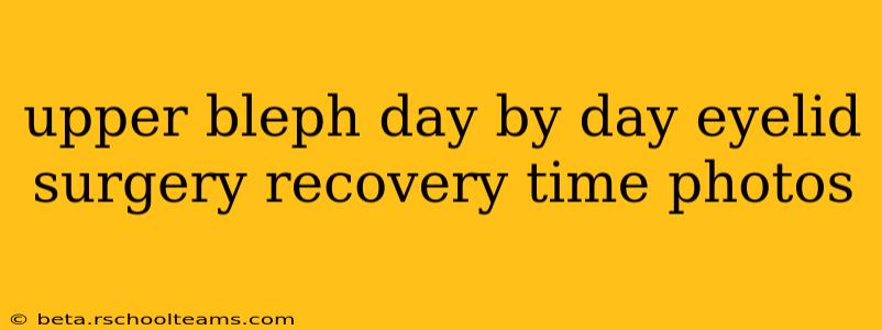 upper bleph day by day eyelid surgery recovery time photos