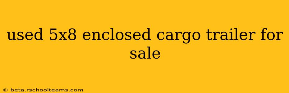 used 5x8 enclosed cargo trailer for sale