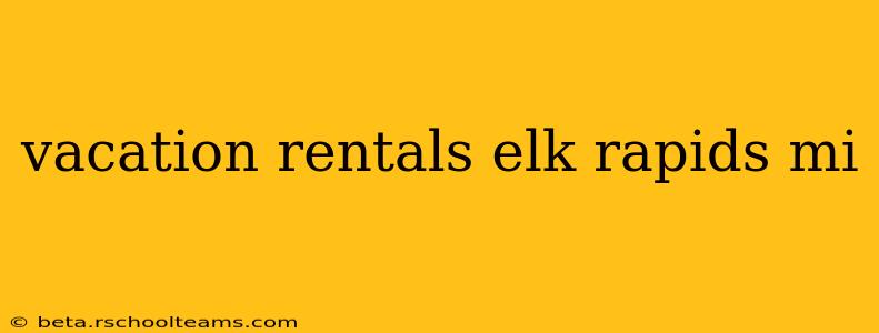 vacation rentals elk rapids mi