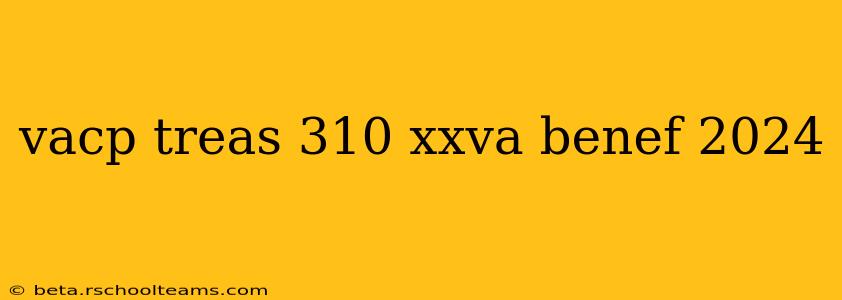 vacp treas 310 xxva benef 2024