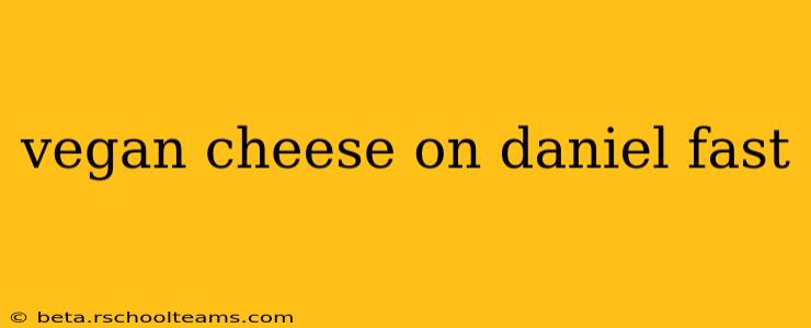 vegan cheese on daniel fast