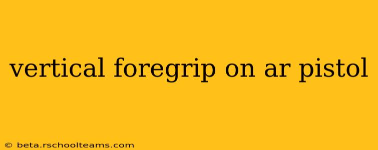 vertical foregrip on ar pistol
