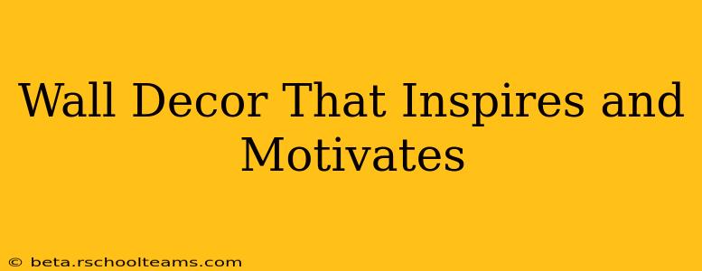 Wall Decor That Inspires and Motivates