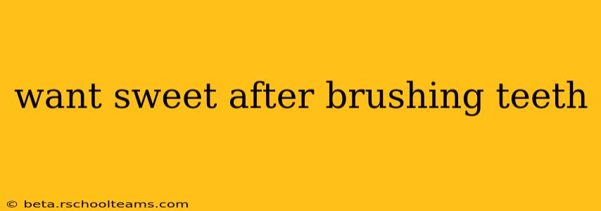 want sweet after brushing teeth