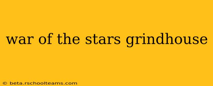 war of the stars grindhouse