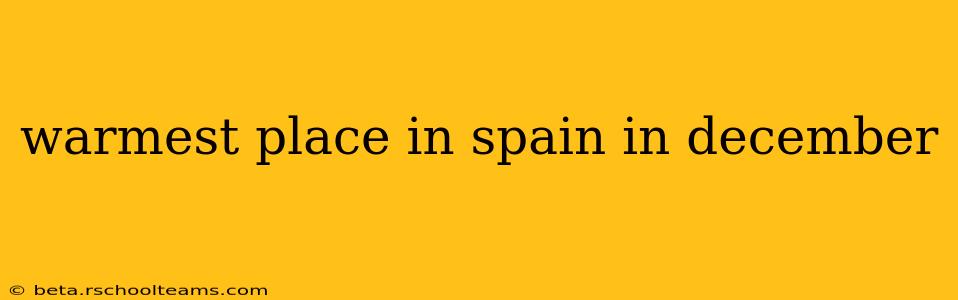 warmest place in spain in december