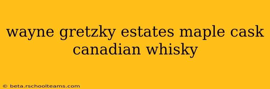 wayne gretzky estates maple cask canadian whisky