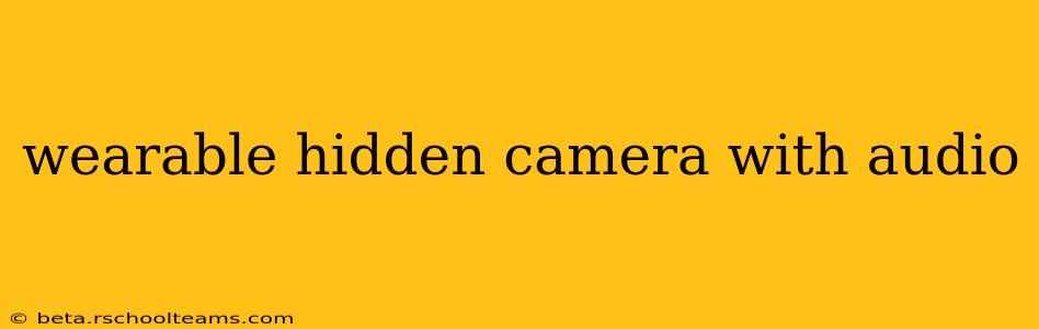 wearable hidden camera with audio