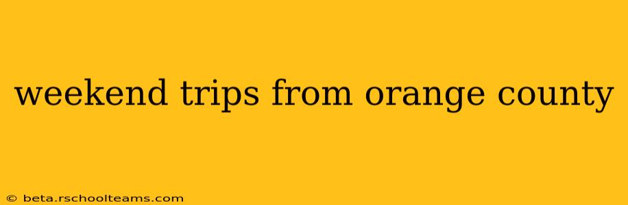 weekend trips from orange county
