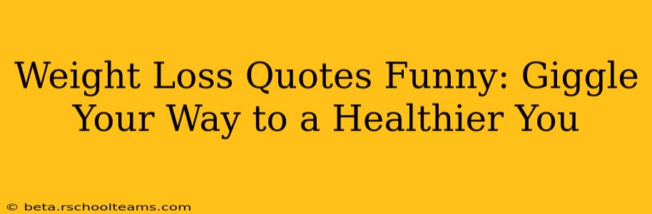 Weight Loss Quotes Funny: Giggle Your Way to a Healthier You