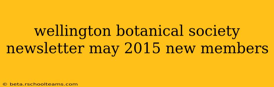 wellington botanical society newsletter may 2015 new members