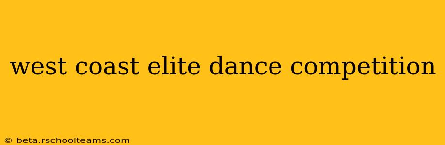 west coast elite dance competition