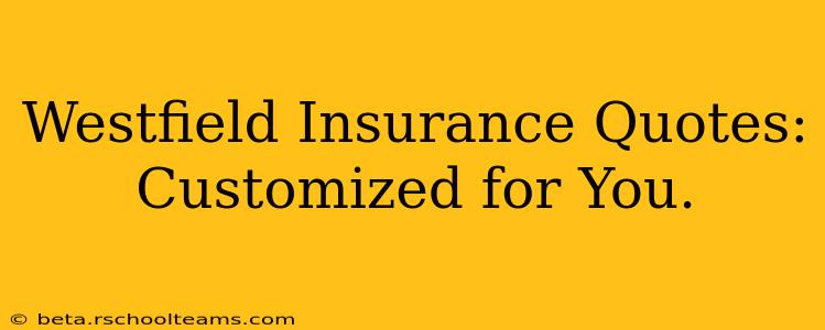 Westfield Insurance Quotes: Customized for You.