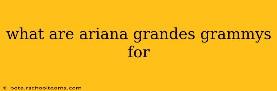 what are ariana grandes grammys for