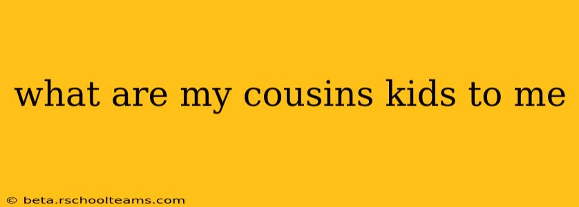 what are my cousins kids to me
